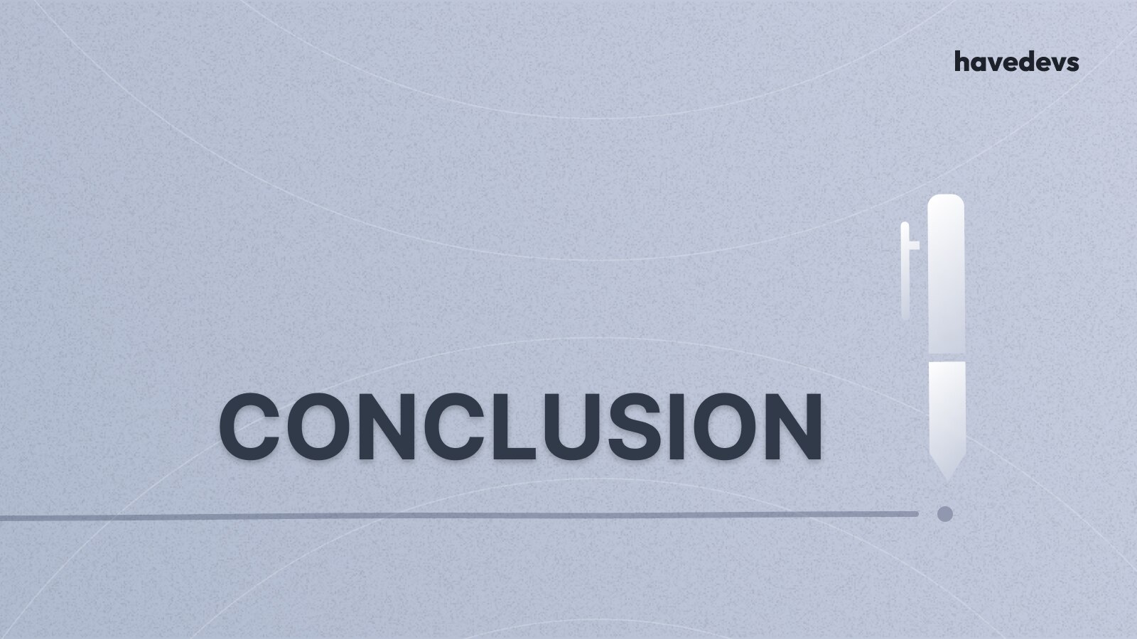 x titled 'CONCLUSION' with a white marker pen on the right, against a textured grey backdrop, encapsulating the finality of a project or discussion, with the havedevs logo in the corner.